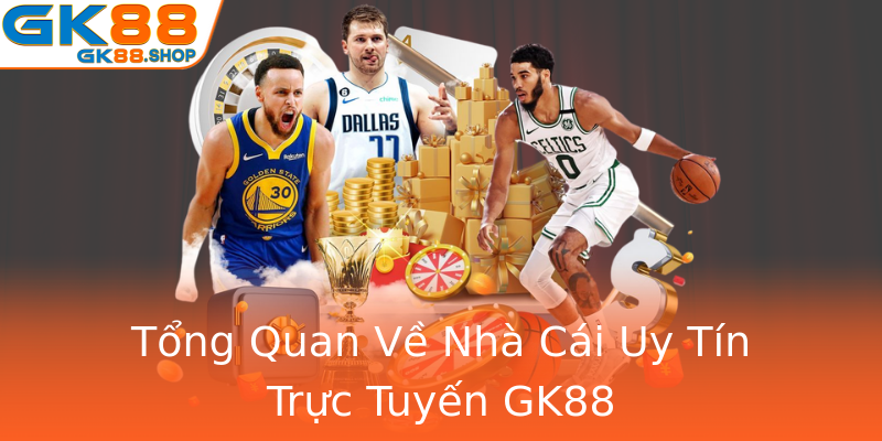 Tổng Quan Về Nhà Cái Uy Tín Trực Tuyến GK88 Tổng Quan Về Nhà Cái Uy Tín Trực Tuyến GK88
