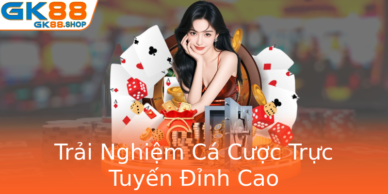 Trải Nghiệm Cá Cược Trực Tuyến Đỉnh Cao Trải Nghiệm Cá Cược Trực Tuyến Đỉnh Cao