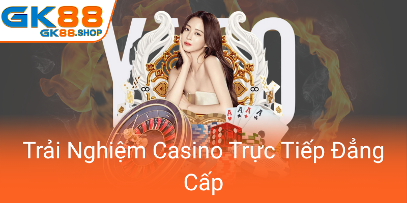 Khám Phá Live Casino GK88 – Địa Chỉ Tin Cậy Cho Game Thủ Yêu Thích Casino Trực Tuyến 2 Trai Nghiem Casino Truc Tiep Dang Cap0