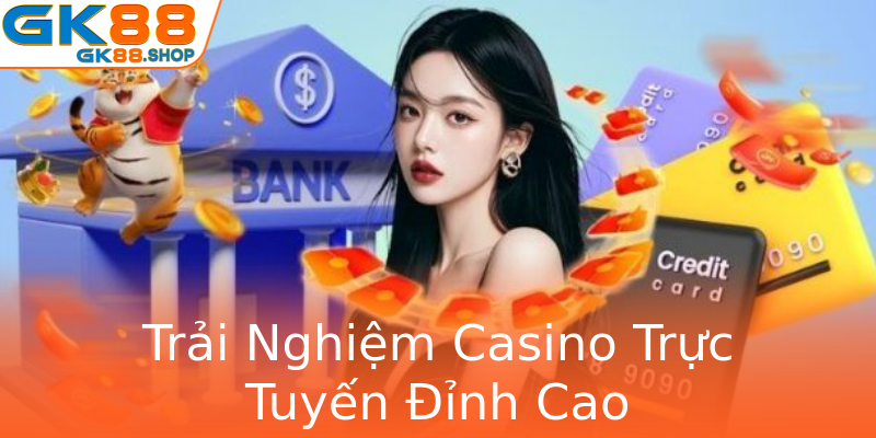 Trải Nghiệm Casino Trực Tuyến Đỉnh Cao Trải Nghiệm Casino Trực Tuyến Đỉnh Cao
