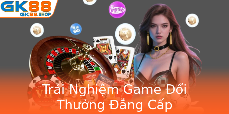 Trải Nghiệm Game Đổi Thưởng Đẳng Cấp Trải Nghiệm Game Đổi Thưởng Đẳng Cấp