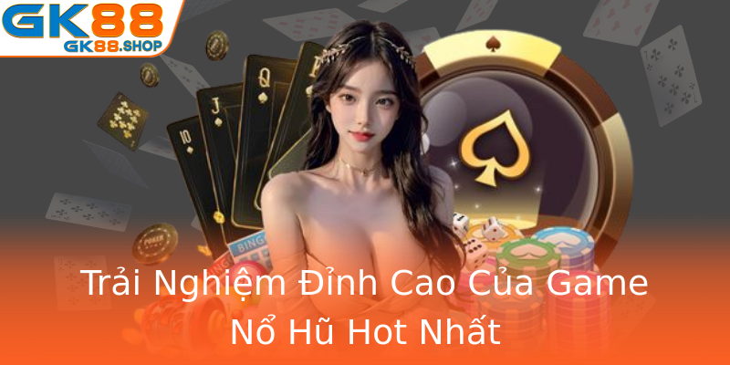 Trải Nghiệm Đỉnh Cao Của Game Nổ Hũ Hot Nhất Trải Nghiệm Đỉnh Cao Của Game Nổ Hũ Hot Nhất