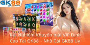 Trai Nghiem Khuyen Mai Vip Inh Cao Tai Gk88 Nha Cai Gk88 Uy Tin Nhat Hien Nay 3