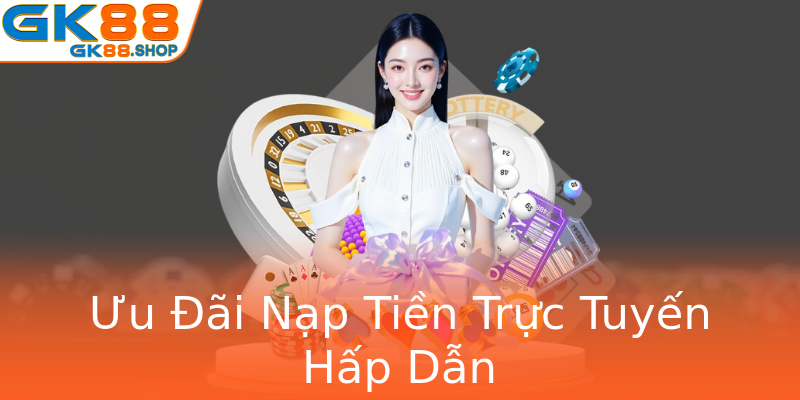 Ưu Đãi Nạp Tiền Trực Tuyến Hấp Dẫn Ưu Đãi Nạp Tiền Trực Tuyến Hấp Dẫn