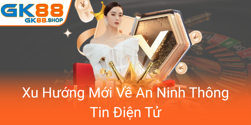 Quyền Riêng Tư Trong Kỷ Nguyên Số GK88 - Bảo Vệ Nhân Quyền Trong Môi Trường Công Nghệ 3 Xu Huong Moi Ve An Ninh Thong Tin Dien Tu0